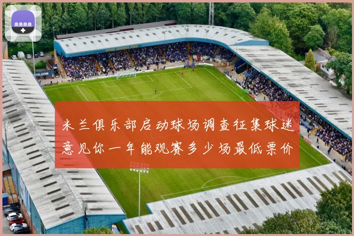 米兰俱乐部启动球场调查征集球迷意见你一年能观赛多少场最低票价应设定为多少