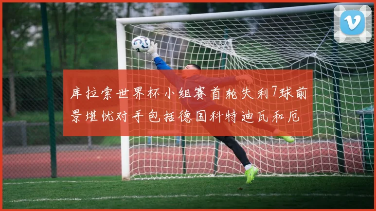 库拉索世界杯小组赛首轮失利7球前景堪忧对手包括德国科特迪瓦和厄瓜多尔