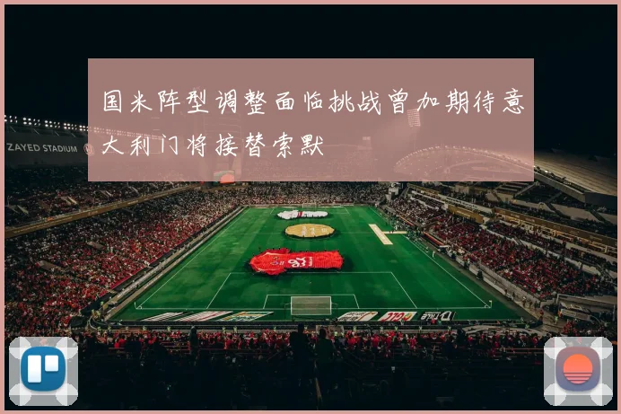 国米阵型调整面临挑战曾加期待意大利门将接替索默
